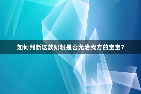 如何判断这款奶粉是否允洽我方的宝宝？