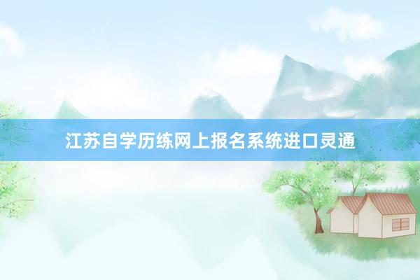 江苏自学历练网上报名系统进口灵通