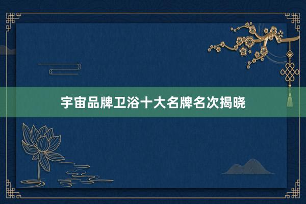 宇宙品牌卫浴十大名牌名次揭晓